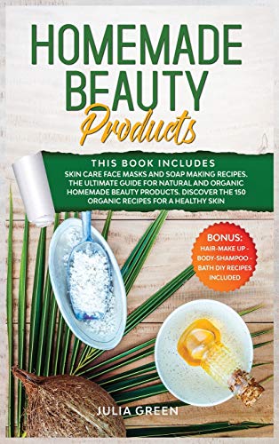 Homemade Beauty Products: This Book Includes: Skin Care Face Masks and Soap Making Recipes. The Ultimate Guide for Natural and Organic Homemade Beauty ... for a Healthy Skin (DIY Beauty Recipes)