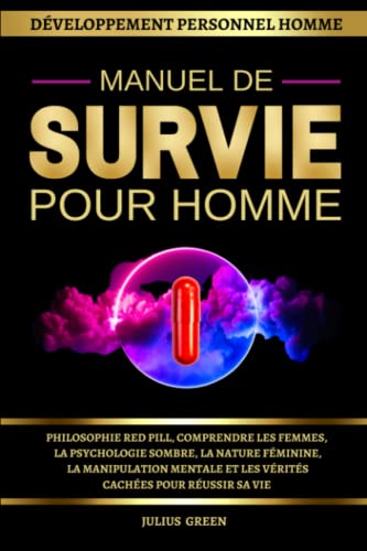 Manuel de Survie pour Homme - Philosophie red pill, comprendre les femmes, la psychologie sombre, la nature féminine, la manipulation mentale et les ... Homme (Developpement Personnel Homme, Band 3) von Independently published