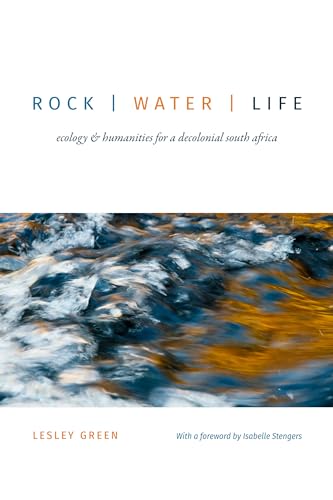 Rock | Water | Life: Ecology and Humanities for a Decolonial South Africa: Ecology & Humanities for a Decolonial South Africa von Duke University Press