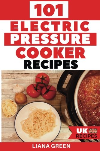 101 Electric Pressure Cooker Recipes (UK Version): 101 Delicious Recipes For Your Electric Pressure Cooker von CreateSpace Independent Publishing Platform
