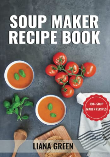 Soup Maker Recipe Book: 150+ Soup Maker Recipes von Independently published