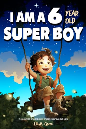 A Collection of Wonderful Stories for 6 year old boys: I am a 6 year old super boy (Inspirational Gift Books for Kids)