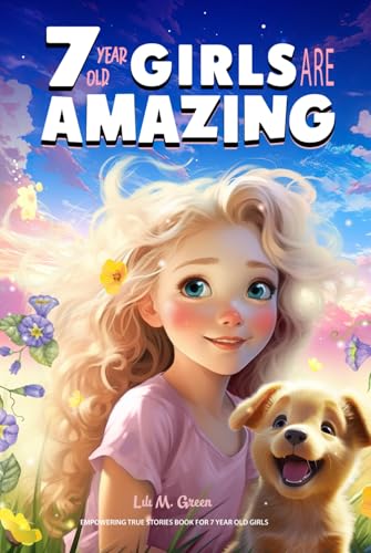 Empowering True Stories Book for 7 Year Old Girls: 7 Year Old Girls Are Amazing. Spark Your Love, Self-Confidence, Courage, and Big Dreams von Independently published