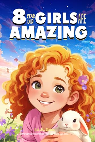 Empowering True Stories Book for 8 Year Old Girls: 8 Year Old Girls Are Amazing. Spark Your Love, Self-Confidence, Courage, and Big Dreams von Independently published