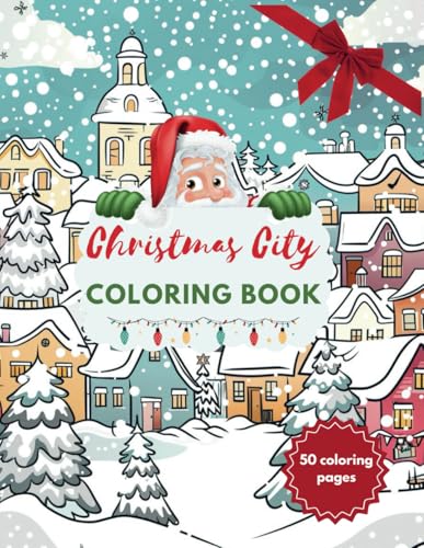 Christmas City: A Magical Winter Wonderland Coloring Book: 50 Festive Illustrations of a Snowy Christmas City for Kids and Adults (Christmas Wonders Coloring Collection)