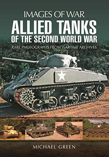 Allied Tanks of the Second World War: Images of War: Rare Photographs from Wartime Archives