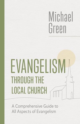 Evangelism Through the Local Church: A Comprehensive Guide to All Aspects of Evangelism (The Eerdmans Michael Green Collection)