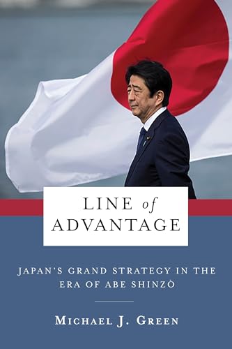 Line of Advantage: Japan’s Grand Strategy in the Era of Abe Shinzo (Contemporary Asia in the World)
