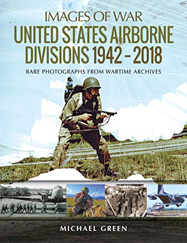 United States Airborne Divisions 1942-2018: Rare Photographs from Wartime Archives (Images of War)