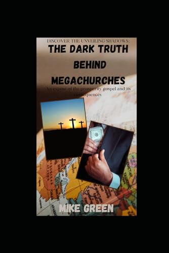 The Dark Truth Behind Megachurches: An exposé of the prosperity gospel and its consequences von Independently published