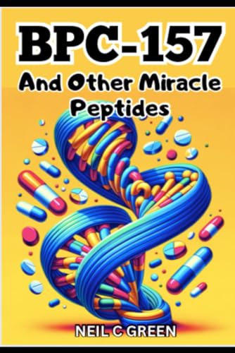 BPC-157 And Other Miracle Peptides: A Journey into the World of Health Optimization for Bio-Hackers and Enthusiasts von Independently published