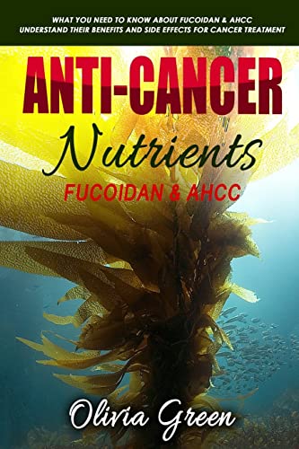 Anti-cancer Nutrients: Fucoidan & AHCC: What you need to know about Fucoidan & AHCC. Understand their benefits and side effects for cancer treatment von Createspace Independent Publishing Platform