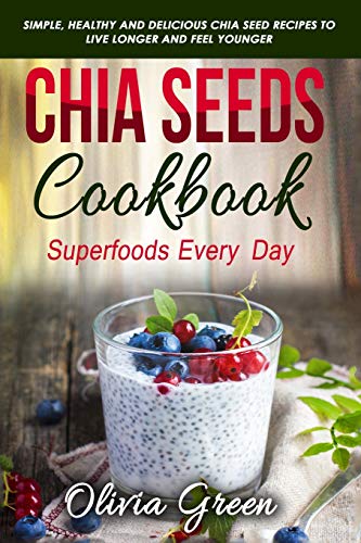 Chia Seeds Cookbook: Superfood every day: Simple, healthy and delicious Chia seed recipes to live longer and feel younger von Independently Published