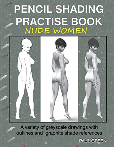 Pencil Shading Practise Book - Nude Women: A variety of greyscale drawings with outlines and graphite shade references von CreateSpace Independent Publishing Platform