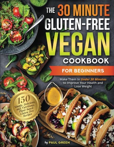 The 30-Minute Gluten-free Vegan Cookbook for Beginners: 150 Simple, Delicious, and Nutritious, Plant-based Gluten-free Recipes. Make Them In Under 30 ... Plant-Based Vegan Lifestyle Series, Band 6)