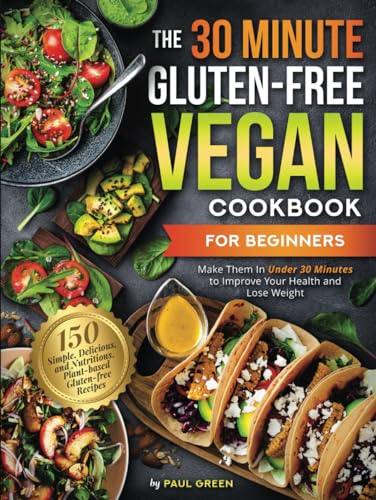 The 30-Minute Gluten-free Vegan Cookbook for Beginners: 150 Simple, Delicious, and Nutritious, Plant-based Gluten-free Recipes. Make Them In Under 30 ... Plant-Based Vegan Lifestyle Series, Band 6)