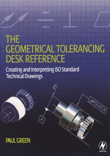 The Geometrical Tolerancing Desk Reference: Creating and Interpreting ISO Standard Technical Drawings
