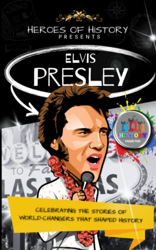 Heroes of History: Elvis Presley: Celebrating the Stories of World-Changers that Shaped History: History Made Fun (Heroes of History - Biographies for Children aged 9 - 12) von Independently published