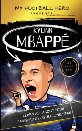 My Football Hero: Kylian Mbappé: Learn all about your favourite footballing star: Football biography for kids (My Sporting Hero: Biographies for Children aged 9 - 12)