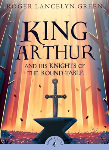 King Arthur and His Knights of the Round Table: Roger Lancelyn Green (Puffin Classics)