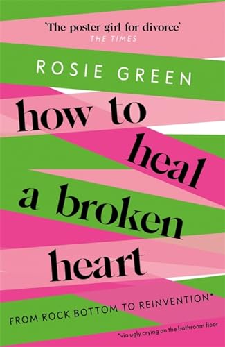 How to Heal a Broken Heart: From Rock Bottom to Reinvention Via Ugly Crying on the Bathroom Floor