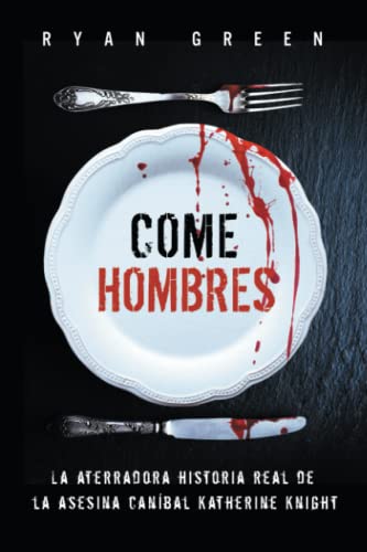 Come Hombres: La aterradora historia real de la asesina caníbal Katherine Knight (Crímenes Reales)