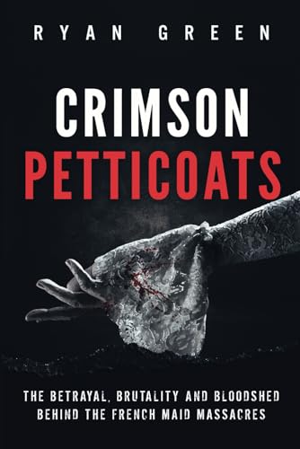 Crimson Petticoats: The Betrayal, Brutality and Bloodshed behind the French Maid Massacres (True Crime) von Independently published