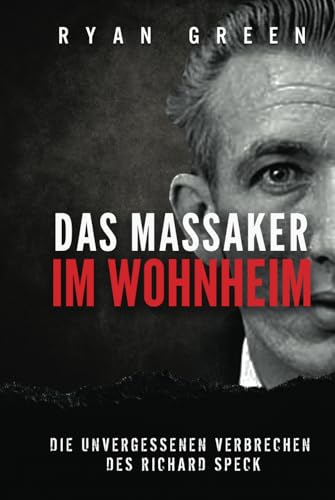 Das Massaker Im Wohnheim: Die Unvergessenen Verbrechen Des Richard Speck (Wahres Verbrechen) von Independently published