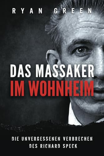 Das Massaker Im Wohnheim: Die Unvergessenen Verbrechen Des Richard Speck (Wahres Verbrechen) von Independently published