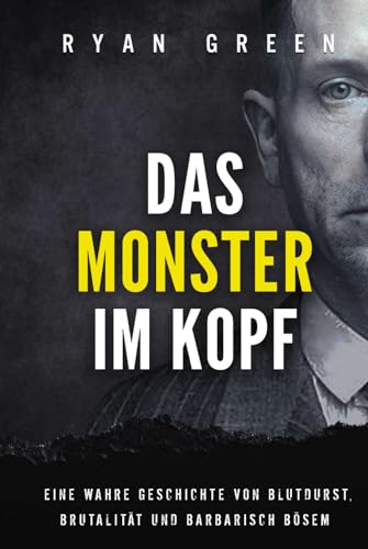 Das Monster Im Kopf: Eine Wahre Geschichte Von Devianz, Folter Und Sozialer Säuberung (Wahres Verbrechen)