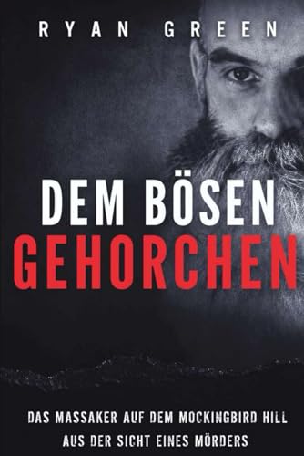 Dem Bösen Gehorchen: Das Massaker Auf Dem Mockingbird Hill Aus Der Sicht Eines Mörders (Wahres Verbrechen)