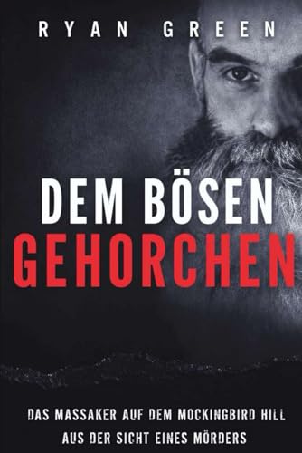 Dem Bösen Gehorchen: Das Massaker Auf Dem Mockingbird Hill Aus Der Sicht Eines Mörders (Wahres Verbrechen) von Independently published