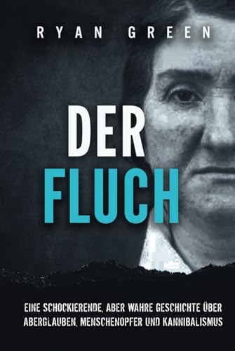 Der Fluch: Eine Schockierende, Aber Wahre Geschichte üBer Aberglauben, Menschenopfer Und Kannibalismus (Wahres Verbrechen) von Independently published