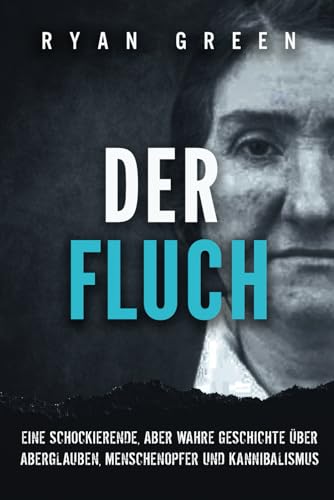 Der Fluch: Eine Schockierende, Aber Wahre Geschichte üBer Aberglauben, Menschenopfer Und Kannibalismus (Wahres Verbrechen) von Independently published