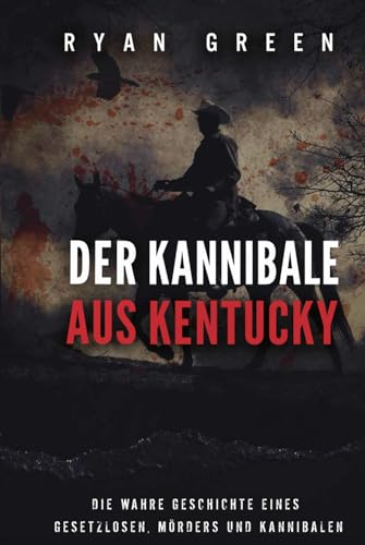 Der Kannibale Aus Kentucky: Die Wahre Geschichte Eines Gesetzlosen, Mörders Und Kannibalen (Wahres Verbrechen)