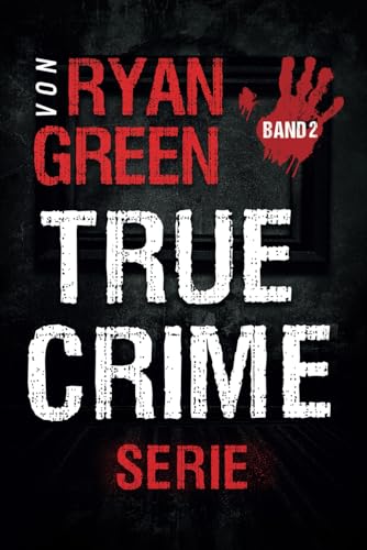 Die True-Crime-Serie Von Ryan Green: Band 2 (4-Bücher-Sammlungen über wahre Verbrechen, Band 2) von Independently published