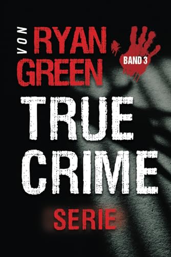 Die True-Crime-Serie Von Ryan Green: Band 3 (4-Bücher-Sammlungen über wahre Verbrechen, Band 3)