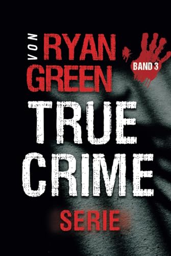 Die True-Crime-Serie Von Ryan Green: Band 3 (4-Bücher-Sammlungen über wahre Verbrechen, Band 3) von Independently published