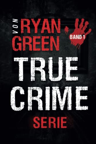 Die True-Crime-Serie von Ryan Green: Band 1 (4-Bücher-Sammlungen über wahre Verbrechen, Band 1) Die True-Crime-Serie von Ryan Green: Band 1 (4-Bücher-Sammlungen über wahre Verbrechen, Band 1) von Independently published