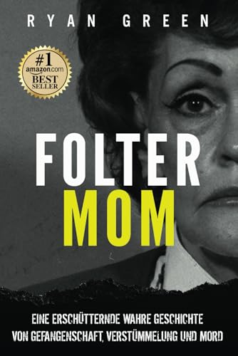 Folter-Mom: Eine Erschütternde Wahre Geschichte Von Gefangenschaft, Verstümmelung Und Mord (Wahres Verbrechen) Folter-Mom: Eine Erschütternde Wahre Geschichte Von Gefangenschaft, Verstümmelung Und Mord (Wahres Verbrechen)