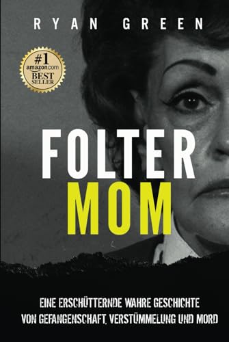 Folter-Mom: Eine Erschütternde Wahre Geschichte Von Gefangenschaft, Verstümmelung Und Mord (Wahres Verbrechen) Folter-Mom: Eine Erschütternde Wahre Geschichte Von Gefangenschaft, Verstümmelung Und Mord (Wahres Verbrechen)