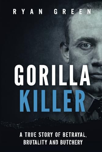 Gorilla Killer: A True Story of Betrayal, Brutality and Butchery (True Crime)
