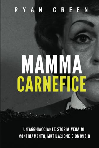 Mamma Carnefice: Un'Agghiacciante Storia Vera Di Confinamento, Mutilazione E Omicidio (vero crimine, Band 1) von Independently published