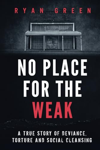 No Place for the Weak: A True Story of Deviance, Torture and Social Cleansing (True Crime)