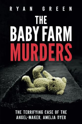 The Baby Farm Murders: The Terrifying Case of the Angel-Maker, Amelia Dyer (True Crime)