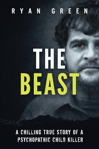 The Beast: A Chilling True Story of a Psychopathic Child Killer (True Crime) The Beast: A Chilling True Story of a Psychopathic Child Killer (True Crime)