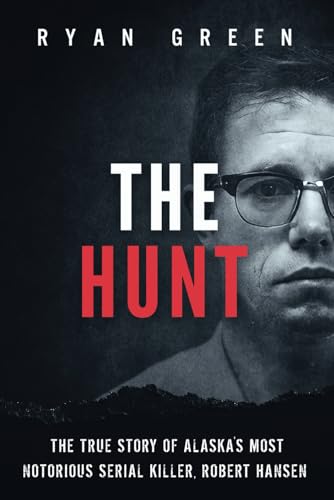 The Hunt: The True Story of Alaska's Most Notorious Serial Killer, Robert Hansen (True Crime) von Independently published