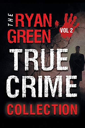 The Ryan Green True Crime Collection: Volume 2 (4-Book True Crime Collections, Band 2)