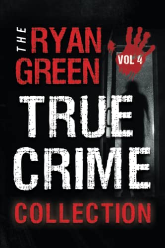 The Ryan Green True Crime Collection: Volume 4 (4-Book True Crime Collections, Band 4)