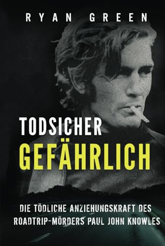Todsicher Gefährlich: Die Tödliche Anziehungskraft Des Roadtrip-Mörders Paul John Knowles (Wahres Verbrechen) von Independently published